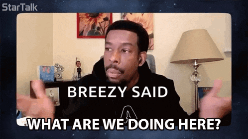 a man says breezy said what are we doing here on a screen