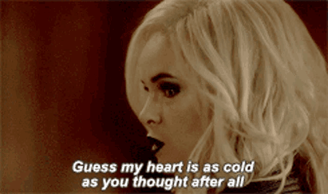 a woman with blonde hair is saying guess my heart is as cold as you thought after all