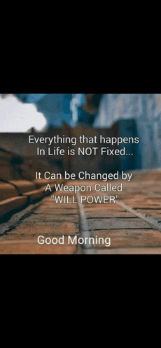 it can be changed by a weapon called will power .