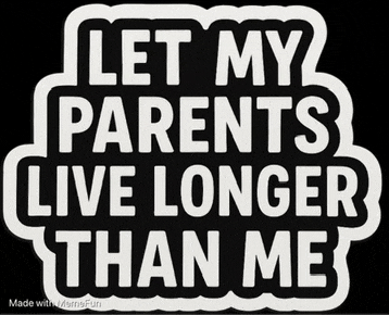 a black and white sign that says " let my parents live longer than me "