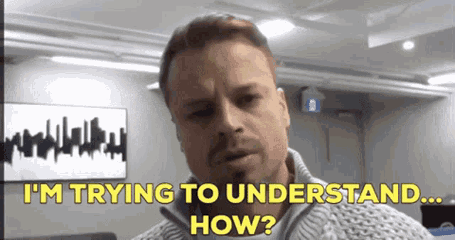 a man says i 'm trying to understand ... how