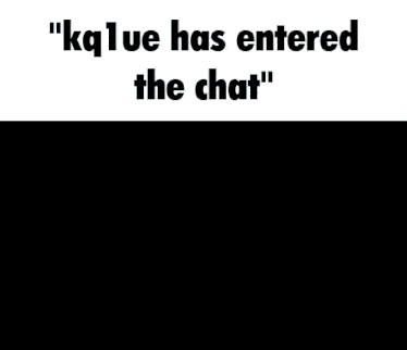 a picture of a dark room with the words " kq1ue has entered the chat " below it