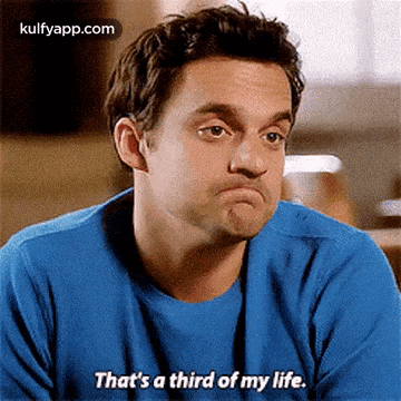 a man in a blue shirt is making a funny face and says `` that 's a third of my life . ''