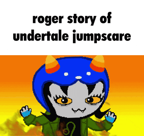 roger story of undertale jumpscare is written on a poster