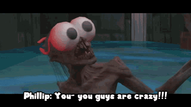a video game character says phillip you you guys are crazy !!