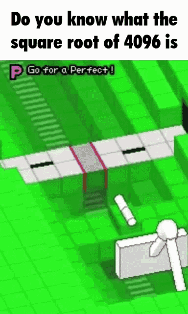 a video game that says do you know what the square root of 4096 is go for a perfect