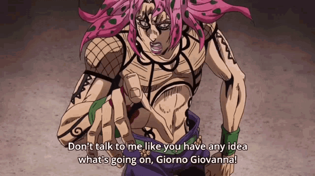 a cartoon character says don t talk to me like you have any idea what 's going on giorno giovanna