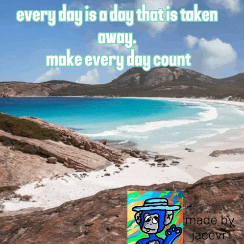 a picture of a beach with a caption that says every day is a day that is taken away make every day count