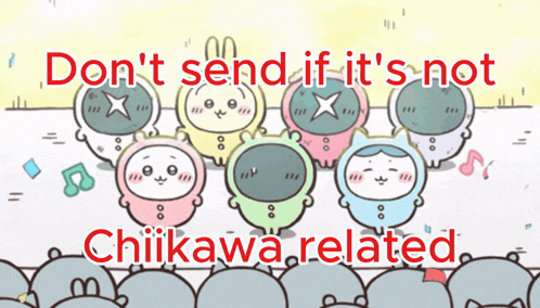 a group of cartoon characters with the words " do n't send if it 's not chiikawa related " on the bottom