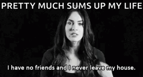 I Have No Friends Never Leave My House GIF - I Have No Friends Never Leave My House Megan Fox GIFs