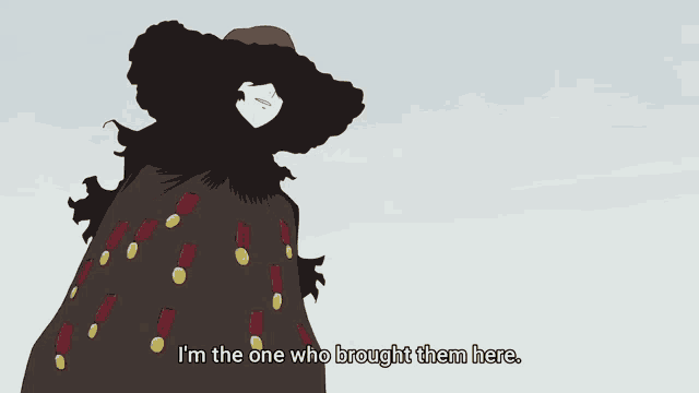 a cartoon character says " i 'm the one who brought them here " in a gray background