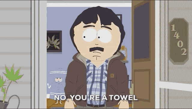 randy marsh from south park says " no you 're a towel "