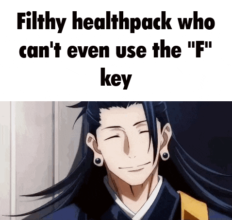 a filthy healthpack who can 't even use the ' f ' key .