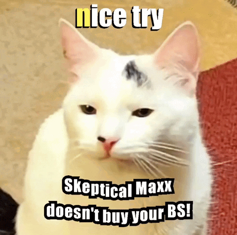 a white cat with the words nice try skeptical maxx does n't buy your bs on its face