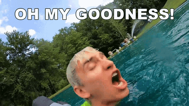 a man is swimming in a pool with his mouth open and the words oh my goodness above him