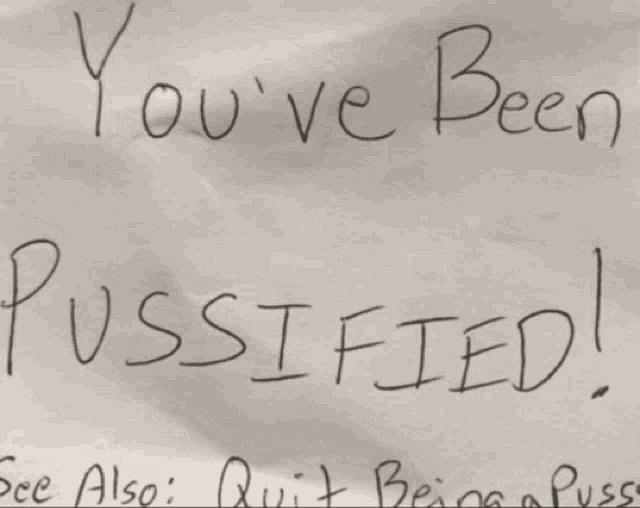 a piece of paper that says ' you 've been pussyfied see also quit being a pussy '