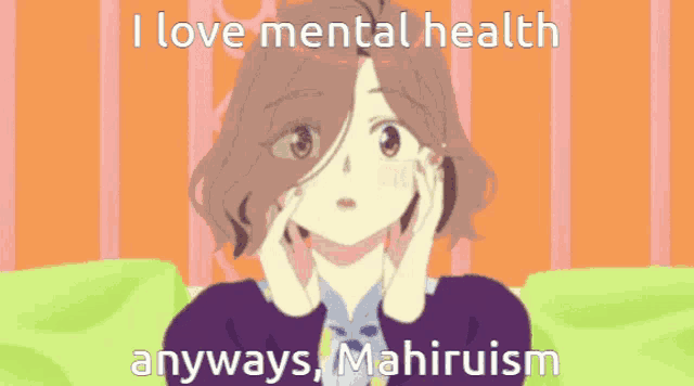 a cartoon of a girl with the words " i love mental health anyways mahiruism " on the bottom