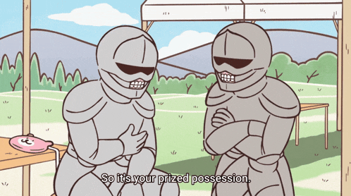 a cartoon of two knights talking with the words so it 's your prized possession below them