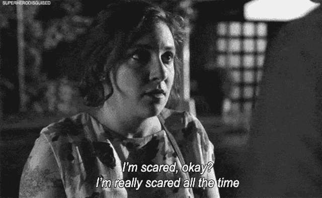a woman says i 'm scared okay i 'm really scared all the time in a black and white photo