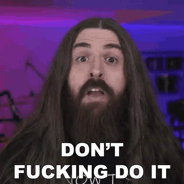 a man with long hair and a beard is making a funny face and says " don 't fucking do it "