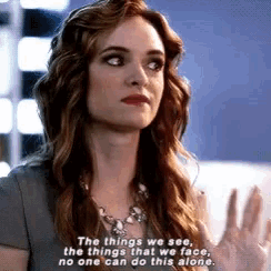 a woman says the things we see and the things that we face no one can do this alone