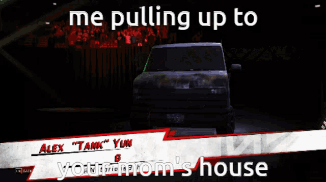 a picture of a van with the words " me pulling up to your mom 's house " on the bottom
