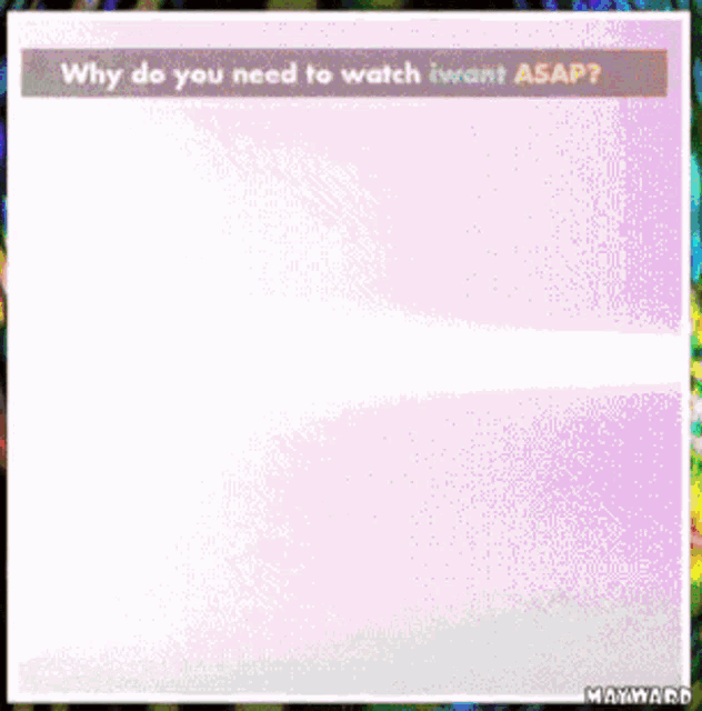why do you need to watch i want asap written on a pink background