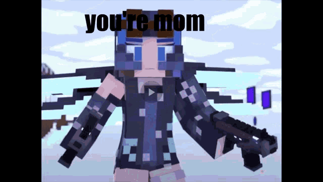 a minecraft character holding a gun with the words you 're mom above her