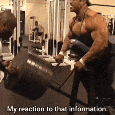 a man is lifting a barbell in a gym with the caption " my reaction to that information "