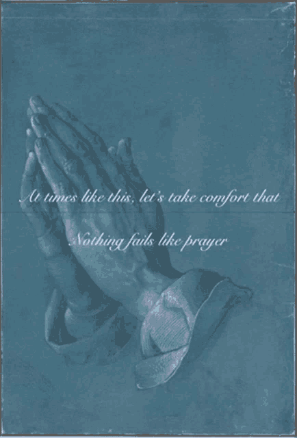 a picture of praying hands with the words " a times like this let 's take comfort that nothing fails like prayer " below them