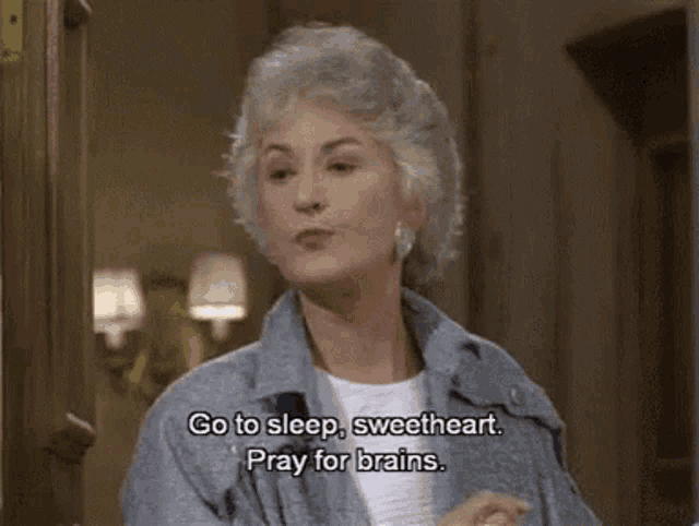 a woman with gray hair is saying go to sleep sweetheart pray for brains .