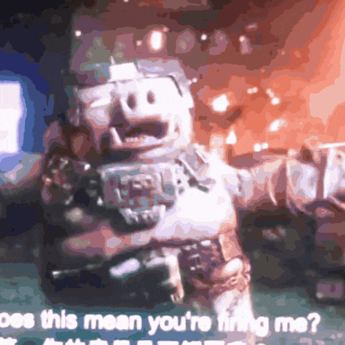 a blurry picture of a robot with the words " does this mean you 're firing me "
