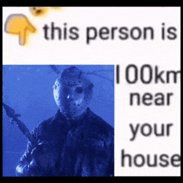 a picture of jason voorhees next to a text that says this person is 100 km near your house