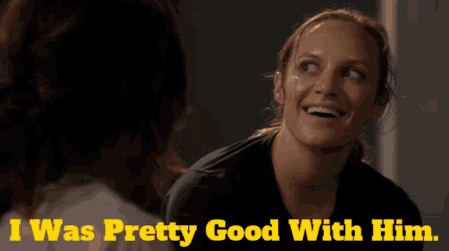 a woman says i was pretty good with him while talking to another woman