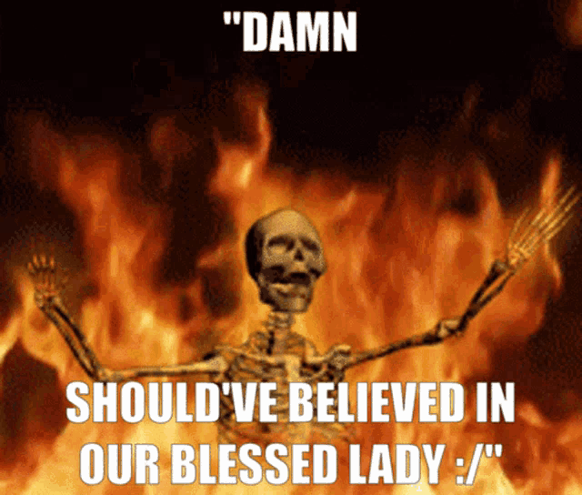 a picture of a skeleton with the words " damn should 've believed in our blessed lady " below it