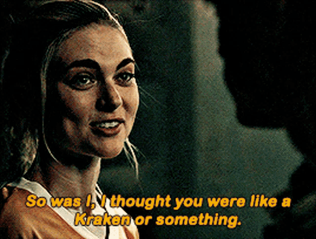 a woman says so was i thought you were like a kraken or something ..