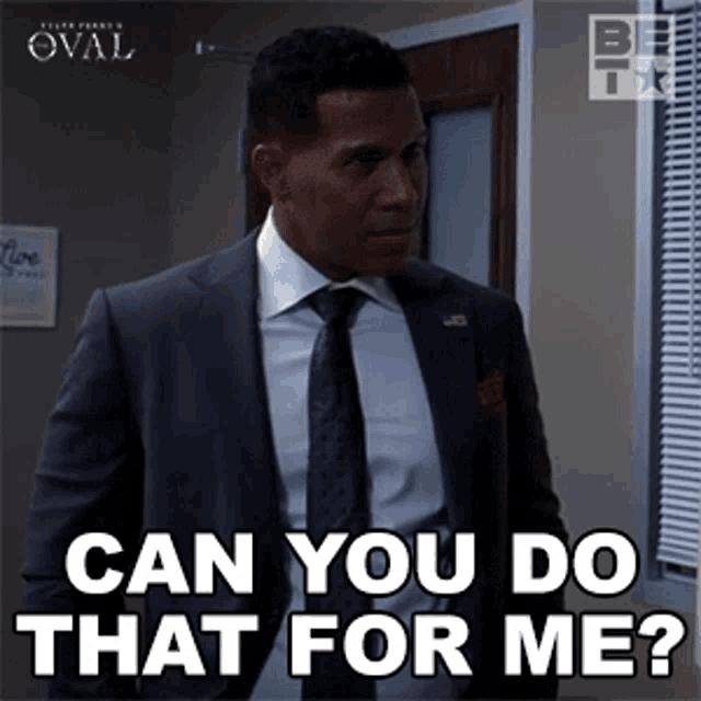 a man in a suit and tie says can you do that for me ?