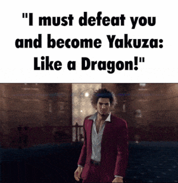 a man in a red suit says " i must defeat you and become yakuza like a dragon