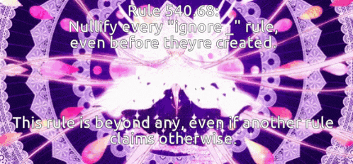 rule 540.68 nullify every " ignore rule " even before theyre created