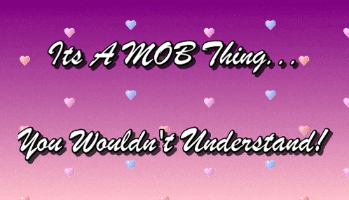 a purple and pink background with hearts and the words " it 's a mob thing you wouldn 't understand "