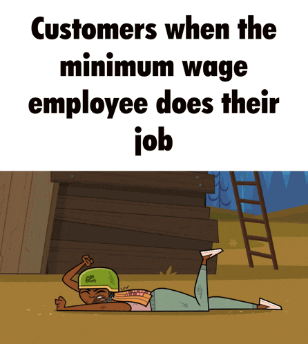 a cartoon of a man laying on the ground with the words customers when the minimum wage employee does their job