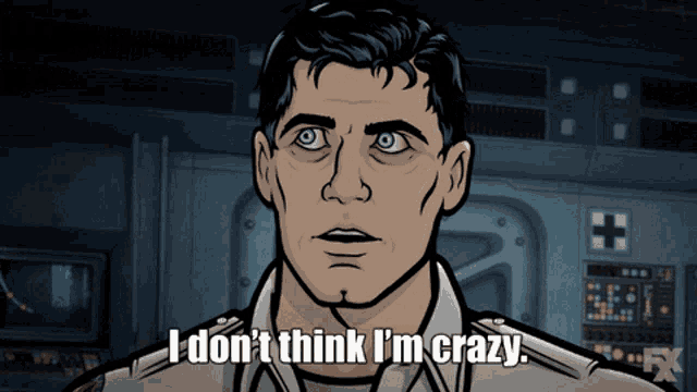 archer says i don 't think i 'm crazy in a cartoon