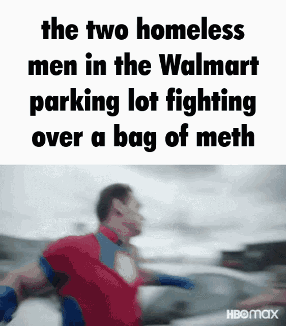 the two homeless men in the walmart parking lot fighting over a bag of meth hbomax