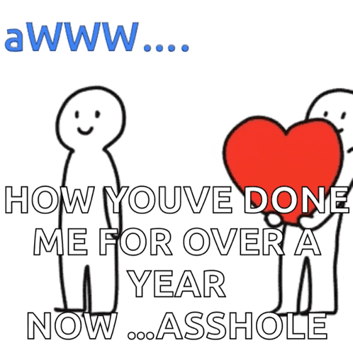 two stick figures are standing next to each other with the words " how you 've done me for over a year now "