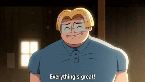 a cartoon character says " everything 's great "