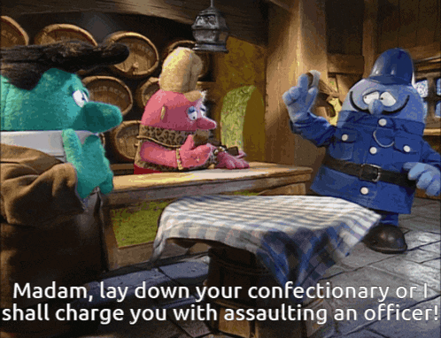madam lay down your confectionary or shall charge you with assaulting an officer !