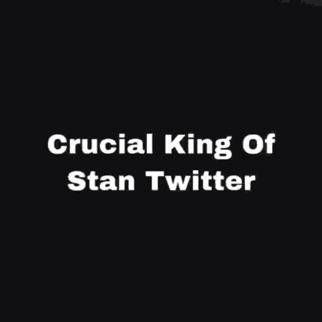 the words crucial king of stan twitter are on a black background
