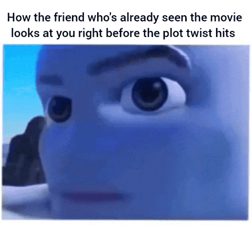 a close up of a person 's face with the caption " how the friend who 's already seen the movie