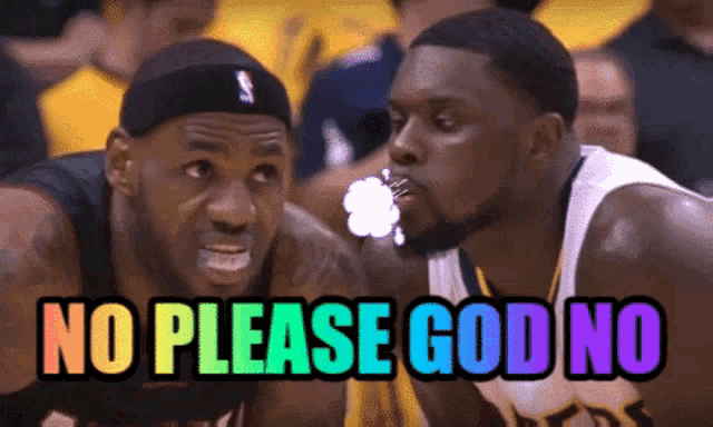 two basketball players looking at each other with the words " no please god no " written above them