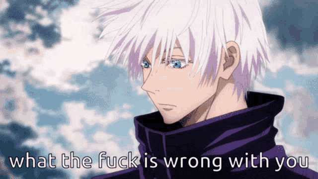 a picture of a white haired anime character with the words what the fuck is wrong with you below him